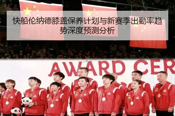 快船伦纳德膝盖保养计划与新赛季出勤率趋势深度预测分析